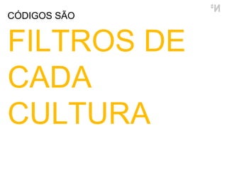 CÓDIGOS SÃO FILTROS DE CADA CULTURA 