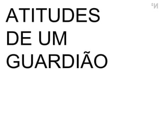 ATITUDES DE UM GUARDIÃO 