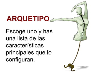 ARQUETIPO  Escoge uno y has una lista de las características principales que lo configuran. 