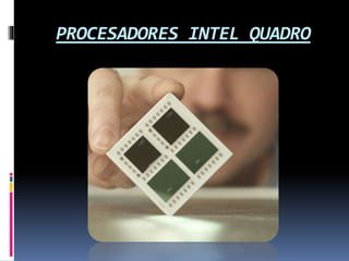 PROCESADORES INTEL QUADRO
 