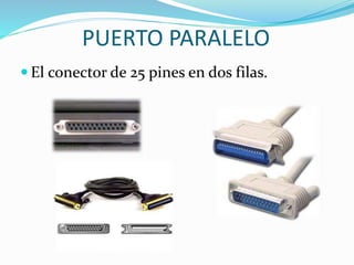 PUERTO PARALELO
 El conector de 25 pines en dos filas.
 