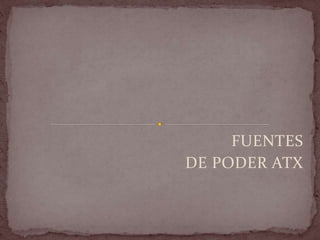 FUENTES
DE PODER ATX
 