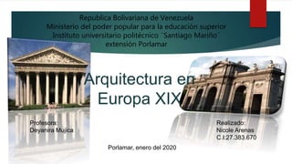 Republica Bolivariana de Venezuela
Ministerio del poder popular para la educación superior
Instituto universitario politécnico ¨Santiago Mariño¨
extensión Porlamar
Realizado:
Nicole Arenas
C.I:27.383.670
Profesora:
Deyanira Mujica
Porlamar, enero del 2020
Arquitectura en
Europa XIX
 