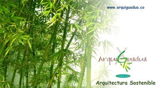www.arquiguadua.co
Arquitectura Sostenible
 