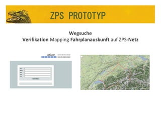 Wegsuche
Verifikation Mapping Fahrplanauskunft auf ZPS-Netz
ZPS PROTOTYP
 
