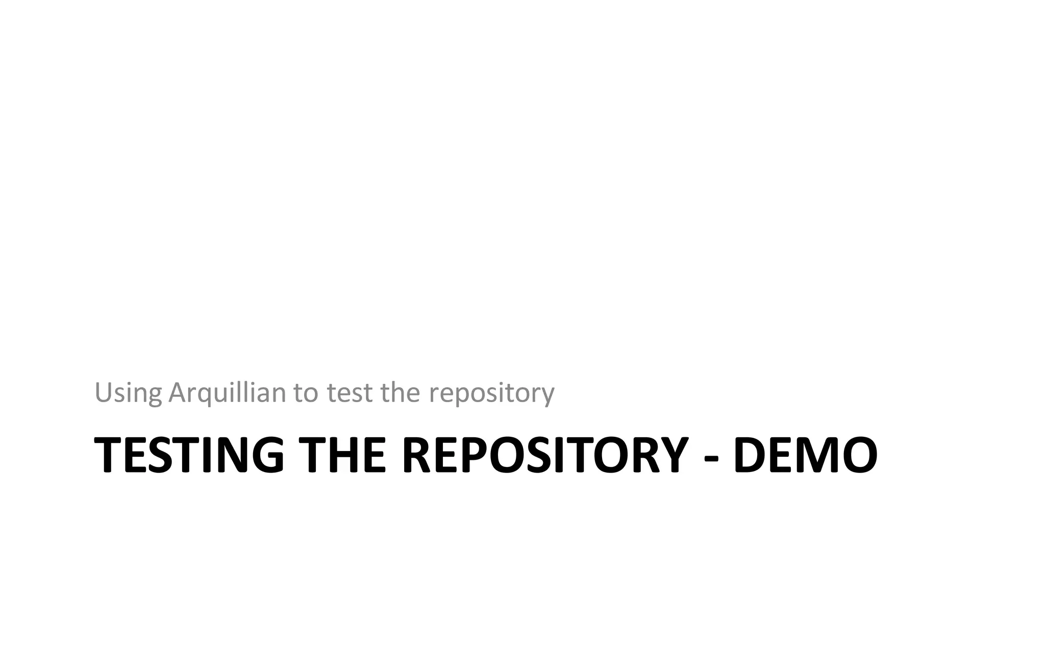 Using Arquillian to test the repository

TESTING THE REPOSITORY - DEMO
 