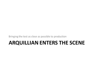 Bringing the test as close as possible to production

ARQUILLIAN ENTERS THE SCENE
 
