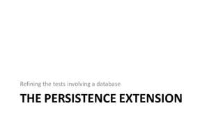 Refining the tests involving a database

THE PERSISTENCE EXTENSION
 