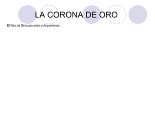 LA CORONA DE ORO  El Rey de Siracusa pidio a Arquimedes . 