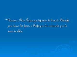 Gracias a Paco Tejero por dejarnos la hora de Filosofía para hacer las fotos, a Rafa por los materiales y a la mano de Ana. 