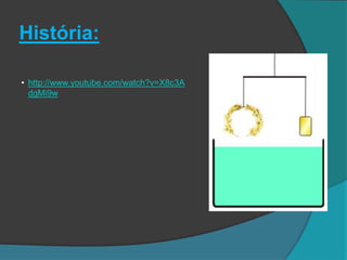 História:
• http://www.youtube.com/watch?v=X8c3A
dgMi9w
 