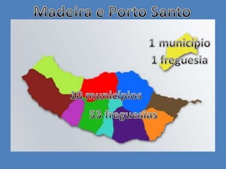 Madeira e Porto Santo1município1 freguesia10 municípios53 freguesias