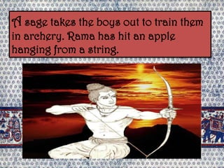 A sage takes the boys out to train them
in archery. Rama has hit an apple
hanging from a string.
 