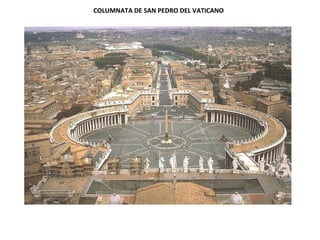 COLUMNATA DE SAN PEDRO DEL VATICANO
 