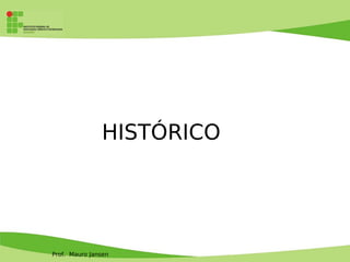 Prof. Mauro Jansen
HISTÓRICO
 