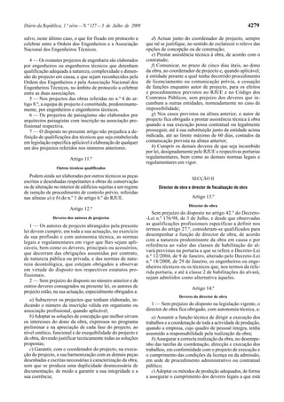 Diário da República, 1.ª série — N.º 127 — 3 de Julho de 2009                                                               4279

salvo, neste último caso, o que for fixado em protocolo a          d) Actuar junto do coordenador de projecto, sempre
celebrar entre a Ordem dos Engenheiros e a Associação           que tal se justifique, no sentido de esclarecer o relevo das
Nacional dos Engenheiros Técnicos.                              opções de concepção ou de construção;
                                                                   e) Prestar assistência técnica à obra, de acordo com o
   4 — Os restantes projectos de engenharia são elaborados      contratado;
por engenheiros ou engenheiros técnicos que detenham               f) Comunicar, no prazo de cinco dias úteis, ao dono
qualificação adequada à natureza, complexidade e dimen-         da obra, ao coordenador de projecto e, quando aplicável,
são do projecto em causa, e que sejam reconhecidos pela         à entidade perante a qual tenha decorrido procedimento
Ordem dos Engenheiros e pela Associação Nacional dos            de licenciamento ou comunicação prévia, a cessação
Engenheiros Técnicos, no âmbito de protocolo a celebrar         de funções enquanto autor de projecto, para os efeitos
entre as duas associações.                                      e procedimentos previstos no RJUE e no Código dos
   5 — Nos projectos das obras referidas no n.º 4 do ar-        Contratos Públicos, sem prejuízo dos deveres que in-
tigo 8.º, a equipa de projecto é constituída, predominante-     cumbam a outras entidades, nomeadamente no caso de
mente, por engenheiros e engenheiros técnicos.                  impossibilidade;
   6 — Os projectos de paisagismo são elaborados por               g) Nos casos previstos na alínea anterior, o autor de
arquitectos paisagistas com inscrição na associação pro-        projecto fica obrigado a prestar assistência técnica à obra
fissional respectiva.                                           quando a sua execução possa contratual ou legalmente
   7 — O disposto no presente artigo não prejudica a de-        prosseguir, até à sua substituição junto da entidade acima
finição de qualificações dos técnicos que seja estabelecida     indicada, até ao limite máximo de 60 dias, contados da
em legislação específica aplicável à elaboração de qualquer     comunicação prevista na alínea anterior;
um dos projectos referidos nos números anteriores.                 h) Cumprir os demais deveres de que seja incumbido
                                                                por lei, designadamente pelo RJUE e respectivas portarias
                        Artigo 11.º                             regulamentares, bem como as demais normas legais e
                                                                regulamentares em vigor.
                 Outros técnicos qualificados

   Podem ainda ser elaboradas por outros técnicos as peças
                                                                                         SECÇÃO II
escritas e desenhadas respeitantes a obras de conservação
ou de alteração no interior de edifícios sujeitas a um regime         Director de obra e director de fiscalização de obra
de isenção de procedimento de controlo prévio, referidas
nas alíneas a) e b) do n.º 1 do artigo 6.º do RJUE.                                      Artigo 13.º
                                                                                       Director de obra
                        Artigo 12.º
                                                                   Sem prejuízo do disposto no artigo 42.º do Decreto-
               Deveres dos autores de projectos                 -Lei n.º 176/98, de 3 de Julho, e desde que observadas
   1 — Os autores de projecto abrangidos pela presente          as qualificações profissionais específicas a definir nos
lei devem cumprir, em toda a sua actuação, no exercício         termos do artigo 27.º, consideram-se qualificados para
da sua profissão e com autonomia técnica, as normas             desempenhar a função de director de obra, de acordo
legais e regulamentares em vigor que lhes sejam apli-           com a natureza predominante da obra em causa e por
                                                                referência ao valor das classes de habilitação do al-
cáveis, bem como os deveres, principais ou acessórios,
                                                                vará previstas na portaria a que se refere o Decreto-Lei
que decorram das obrigações assumidas por contrato,
                                                                n.º 12/2004, de 9 de Janeiro, alterado pelo Decreto-Lei
de natureza pública ou privada, e das normas de natu-
                                                                n.º 18/2008, de 29 de Janeiro, os engenheiros ou enge-
reza deontológica, que estejam obrigados a observar
                                                                nheiros técnicos ou os técnicos que, nos termos da refe-
em virtude do disposto nos respectivos estatutos pro-           rida portaria, e até à classe 2 de habilitações do alvará,
fissionais.                                                     sejam admitidos como alternativa àqueles.
   2 — Sem prejuízo do disposto no número anterior e de
outros deveres consagrados na presente lei, os autores de                                Artigo 14.º
projecto estão, na sua actuação, especialmente obrigados a:
                                                                                 Deveres do director de obra
   a) Subscrever os projectos que tenham elaborado, in-
dicando o número da inscrição válida em organismo ou               1 — Sem prejuízo do disposto na legislação vigente, o
associação profissional, quando aplicável;                      director de obra fica obrigado, com autonomia técnica, a:
   b) Adoptar as soluções de concepção que melhor sirvam           a) Assumir a função técnica de dirigir a execução dos
os interesses do dono da obra, expressos no programa            trabalhos e a coordenação de toda a actividade de produção,
preliminar e na apreciação de cada fase do projecto, ao         quando a empresa, cujo quadro de pessoal integra, tenha
nível estético, funcional e de exequibilidade do projecto e     assumido a responsabilidade pela realização da obra;
da obra, devendo justificar tecnicamente todas as soluções         b) Assegurar a correcta realização da obra, no desempe-
propostas;                                                      nho das tarefas de coordenação, direcção e execução dos
   c) Garantir, com o coordenador do projecto, na execu-        trabalhos, em conformidade com o projecto de execução e
ção do projecto, a sua harmonização com as demais peças         o cumprimento das condições da licença ou da admissão,
desenhadas e escritas necessárias à caracterização da obra,     em sede de procedimento administrativo ou contratual
sem que se produza uma duplicidade desnecessária de             público;
documentação, de modo a garantir a sua integridade e a             c) Adoptar os métodos de produção adequados, de forma
sua coerência;                                                  a assegurar o cumprimento dos deveres legais a que está
 