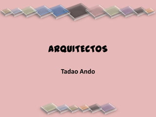 ARQUITECTOS
Tadao Ando
 