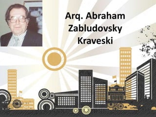 Arq. Abraham
Zabludovsky
Kraveski
 