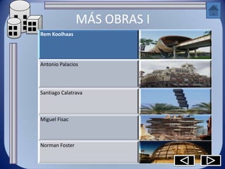 MÁS OBRAS I
Rem Koolhaas




Antonio Palacios




Santiago Calatrava



Miguel Fisac



Norman Foster
 