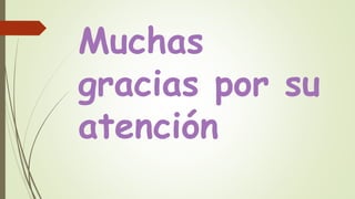 Muchas
gracias por su
atención
 