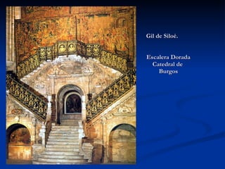 Gil de Siloé.   Escalera Dorada  Catedral de  Burgos 