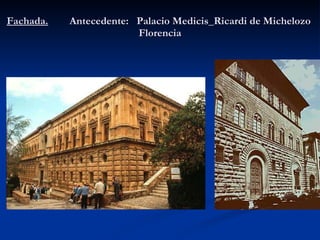 Fachada.   Antecedente:  Palacio Medicis_Ricardi de Michelozo  Florencia 