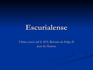 Escurialense Ultimo tercio del S. XVI. Reinado de Felipe II Juan de Herrera 