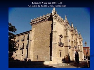 Lorenzo Vázquez 1581-1510 Colegio de Santa Cruz. Valladolid 