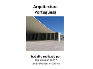 Arquitectura Portuguesa Trabalho realizado por:José Viana nº 17 8º A José Fernandes nº 18 8º A 