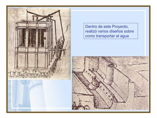 Dentro de este Proyecto, realizó varios diseños sobre como transportar el agua  