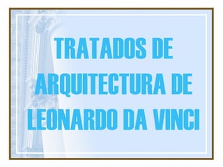 TRATADOS DE ARQUITECTURA DE LEONARDO DA VINCI 