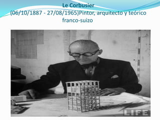 Le Corbusier
(06/10/1887 - 27/08/1965)Pintor, arquitecto y teórico
franco-suizo
 