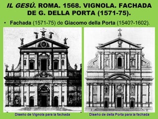 • Fachada (1571-75) de Giacomo della Porta (1540?-1602).
IL GESÚ. ROMA. 1568. VIGNOLA. FACHADA
DE G. DELLA PORTA (1571-75).
 