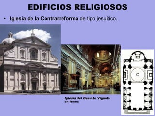 EDIFICIOS RELIGIOSOS
• Iglesia de la Contrarreforma de tipo jesuítico.
Iglesia del Gesú de Vignola
en Roma
 