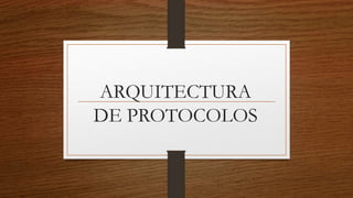 ARQUITECTURA
DE PROTOCOLOS
 