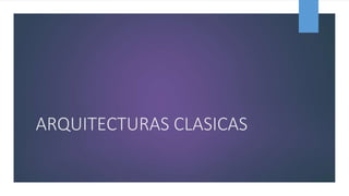 ARQUITECTURAS CLASICAS
 