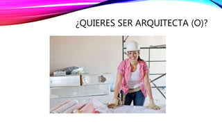 ¿QUIERES SER ARQUITECTA (O)?
 