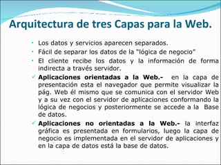 Arquitectura de tres Capas para la Web. <ul><li>Los datos y servicios aparecen separados. </li></ul><ul><li>Fácil de separ...