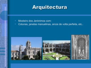 Arquitectura Mosteiro dos Jerónimos com: Colunas, janelas manuelinas, arcos de volta perfeita, etc.. 