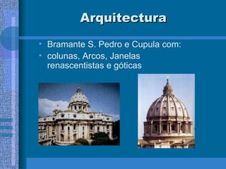 Arquitectura Bramante S. Pedro e Cupula com: colunas, Arcos, Janelas renascentistas e góticas 