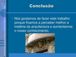Conclusão Nós gostamos de fazer este trabalho porque ficamos a perceber melhor a matéria da arquitectura e aumentamos o nosso conhecimento.  