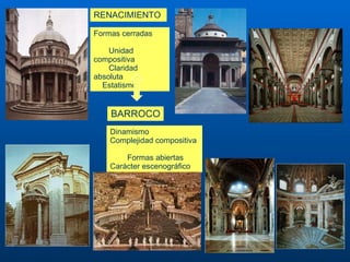 Formas cerradas  Unidad compositiva  Claridad absoluta  Estatismo RENACIMIENTO Dinamismo Complejidad compositiva  Formas abiertas Carácter escenográfico BARROCO 