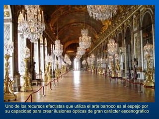 Uno de los recursos efectistas que utiliza el arte barroco es el espejo por su capacidad para crear ilusiones ópticas de gran carácter escenográfico 