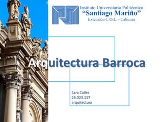 Arquitectura Barroca
Sara Calles
26.023.117
arquitectura
 