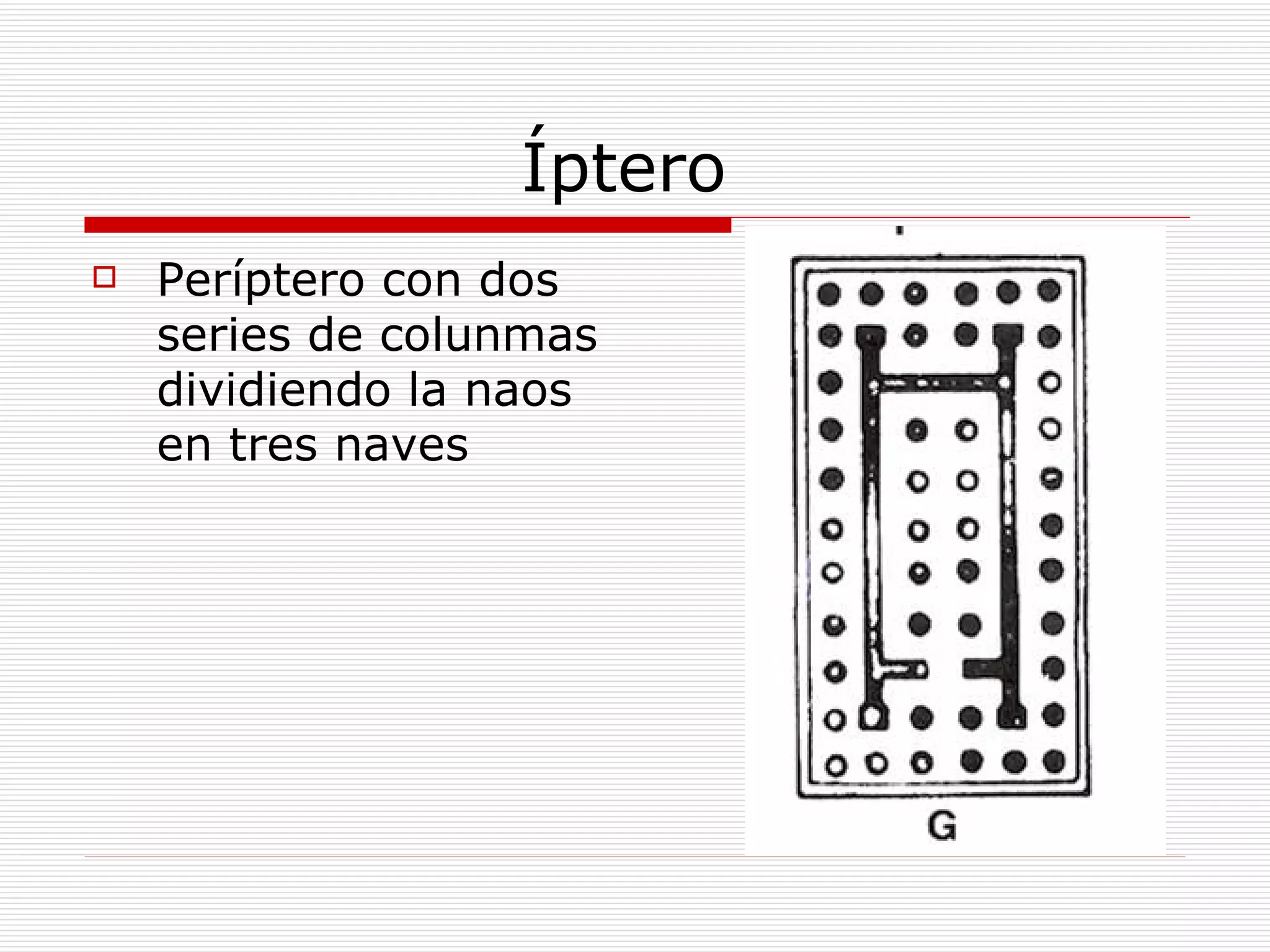 Íptero  Períptero con dos series de colunmas dividiendo la naos en tres naves 