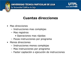 Cuantas direcciones Mas direcciones Instrucciones mas complejas Mas registros Operaciones mas r ápidas Pocas instrucciones por programa Menos direcciones Instrucciones menos complejas Mas instrucciones por programa Faster captaci ón o ejecución de instrucciones 