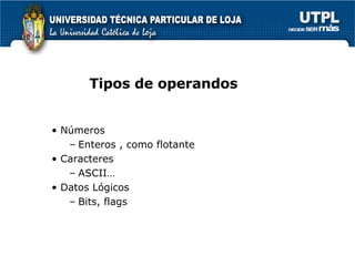 Tipos de operandos Números Enteros , como flotante Caracteres ASCII… Datos Lógicos Bits, flags 