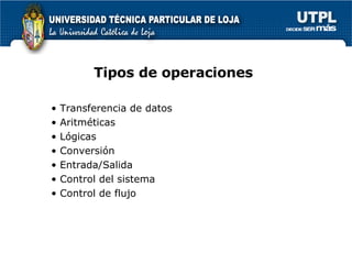 Tipos de operaciones Transferencia de datos Aritméticas Lógicas Conversión Entrada/Salida Control del sistema Control de flujo 