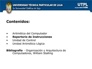 Contenidos:  Aritm ética del Computador Repertorio de Instrucciones Unidad de Control Unidad Aritmético Lógica Bibliograf ía   ･ Organizaci ón  y Arquitectura de Computadores, William Stalling 