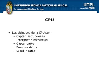 CPU Los objetivos de la CPU son Captar instrucciones Interpretar instrucci ó n Captar datos Procesar datos Escribir datos 